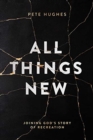 All Things New : Joining God's Story of Re-Creation - Book