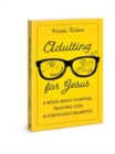 Adulting for Jesus : A Book about Purpose, Trusting God, and (Obviously) Burritos - Book