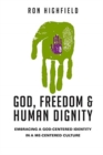 God, Freedom and Human Dignity : Embracing a God-Centered Identity in a Me-Centered Culture - Book
