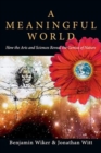 A Meaningful World – How the Arts and Sciences Reveal the Genius of Nature - Book
