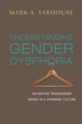 Understanding Gender Dysphoria – Navigating Transgender Issues in a Changing Culture - Book