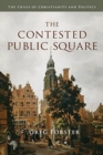 The Contested Public Square : The Crisis of Christianity and Politics - Book
