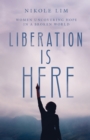 Liberation Is Here : Women Uncovering Hope in a Broken World - eBook