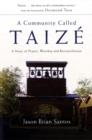 A Community Called Taize : A Story of Prayer, Worship and Reconciliation - Book