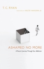 Ashamed No More - A Pastor`s Journey Through Sex Addiction - Book