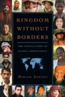 Kingdom Without Borders - The Untold Story of Global Christianity - Book