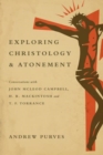 Exploring Christology and Atonement : Conversations with John McLeod Campbell, H. R. Mackintosh and T. F. Torrance - Book