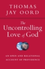 The Uncontrolling Love of God - An Open and Relational Account of Providence - Book