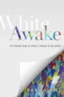 White Awake - An Honest Look at What It Means to Be White - Book