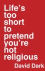 Life's Too Short to Pretend You're Not Religious - Book