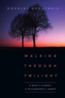 Walking Through Twilight – A Wife's Illness – A Philosopher's Lament - Book