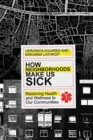 How Neighborhoods Make Us Sick - Restoring Health and Wellness to Our Communities - Book