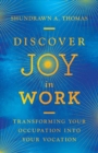 Discover Joy in Work - Transforming Your Occupation into Your Vocation - Book