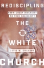 Rediscipling the White Church - From Cheap Diversity to True Solidarity - Book