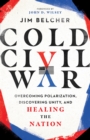 Cold Civil War : Overcoming Polarization, Discovering Unity, and Healing the Nation - eBook