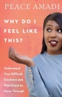 Why Do I Feel Like This? - Understand Your Difficult Emotions and Find Grace to Move Through - Book