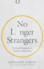 No Longer Strangers : Finding Belonging in a World of Alienation - Book