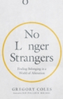 No Longer Strangers : Finding Belonging in a World of Alienation - eBook