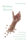 Restless Devices – Recovering Personhood, Presence, and Place in the Digital Age - Book