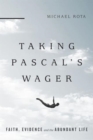 Taking Pascal`s Wager - Faith, Evidence and the Abundant Life - Book