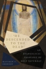 "He Descended to the Dead" - An Evangelical Theology of Holy Saturday - Book