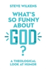 What`s So Funny About God? - A Theological Look at Humor - Book