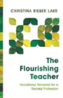 The Flourishing Teacher - Vocational Renewal for a Sacred Profession - Book
