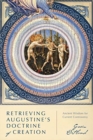 Retrieving Augustine's Doctrine of Creation : Ancient Wisdom for Current Controversy - Book
