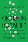 Choosing Community - Action, Faith, and Joy in the Works of Dorothy L. Sayers - Book
