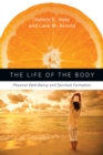 The Life of the Body : Physical Well-Being and Spiritual Formation - eBook