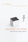 Ashamed No More : A Pastor's Journey Through Sex Addiction - eBook