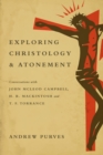 Exploring Christology and Atonement : Conversations with John McLeod Campbell, H. R. Mackintosh and T. F. Torrance - eBook