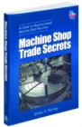 Machine Shop Trade Secrets : A Guide to Manufacturing Machine Shop Practices - Book