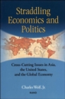 Straddling Economics and Politics : Cross-cutting Issues in Asia, the United States and the Global Economy - Book