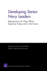 Developing Senior Navy Leaders : Requirements for Flag Officer Expertise Today and in the Future - Book