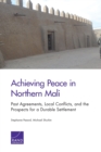 Achieving Peace in Northern Mali : Past Agreements, Local Conflicts, and the Prospects for a Durable Settlement - Book