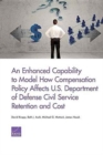 An Enhanced Capability to Model How Compensation Policy Affects U.S. Department of Defense Civil Service Retention and Cost - Book