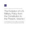 The Evolution of U.S. Military Policy from the Constitution to the Present : The Old Regime: The Army, Militia, and Volunteers from Colonial Times to the Spanish-American War, Volume I - Book