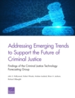 Addressing Emerging Trends to Support the Future of Criminal Justice : Findings of the Criminal Justice Technology Forecasting Group - Book