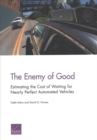 The Enemy of Good : Estimating the Cost of Waiting for Nearly Perfect Automated Vehicles - Book