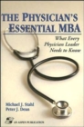 The Physician's Essential MBA : What Every Physician Leader Needs to Know - Book