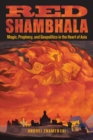 Red Shambhala : Magic, Prophecy, and Geopolitics in the Heart of Asia - Book