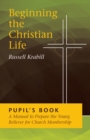 Beginning the Christian Life : Pupil Edition - Book