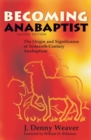 Becoming Anabaptist : The Origin and Significance of Sixteenth-Century Anabaptism - eBook