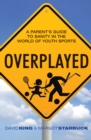 Overplayed : A Parent's Guide to Sanity in the World of Youth Sports - eBook