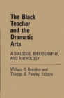 The Black Teacher and the Dramatic Arts : A Dialogue, Bibliography, and Anthology - Book