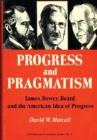 Progress and Pragmatism : James, Dewey, and Beard, and the American Idea of Progress - Book