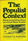 The Populist Context : Rural versus Urban Power on a Great Plains Frontier - Book