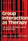 Group Interaction as Therapy : The Use of the Small Group in Corrections - Book