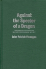 Against the Specter of a Dragon : The Campaign for American Military Preparedness, 1914-1917 - Book